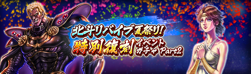 ボーナス枠が必ず出現！「北斗リバイブ夏祭り！ 特別復刻イベントガチャ part2」 開催！